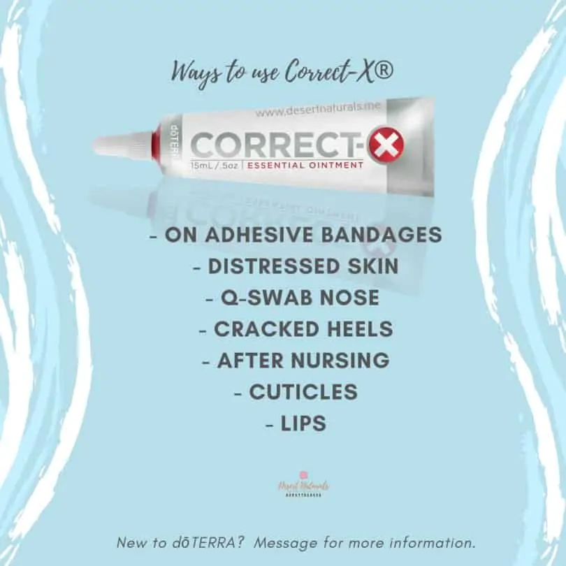Use doTERRA Correct X Ointment on your bandaids, dry skin, cracked heals, cuticles, after nursing, and on lips
