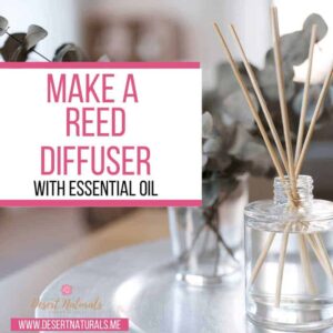 make a reed diffuser with essential oil by desert naturals
