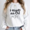 i have an oil for that sweatshirt mockup white